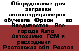 Оборудование для заправки автокондиционеров, обучение. Фреон R134aво Владивосток - Все города Авто » Автохимия, ГСМ и расходники   . Ростовская обл.,Ростов-на-Дону г.